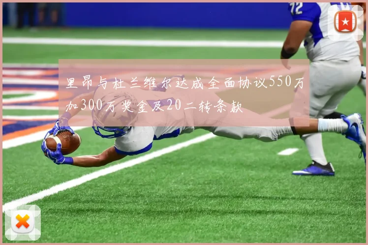 里昂与杜兰维尔达成全面协议550万加300万奖金及20二转条款