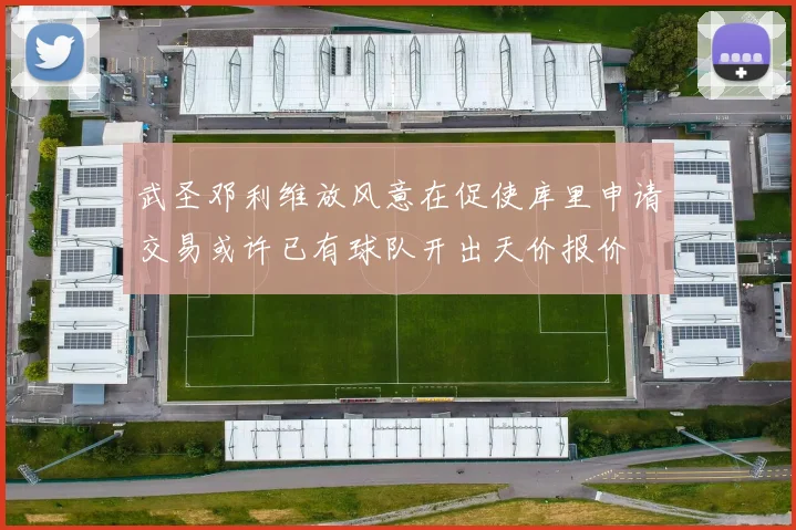 武圣邓利维放风意在促使库里申请交易或许已有球队开出天价报价